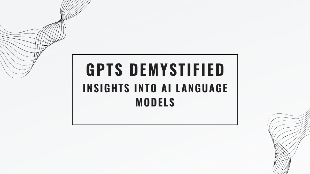 GPTs Demystified: Insights into AI Language Models